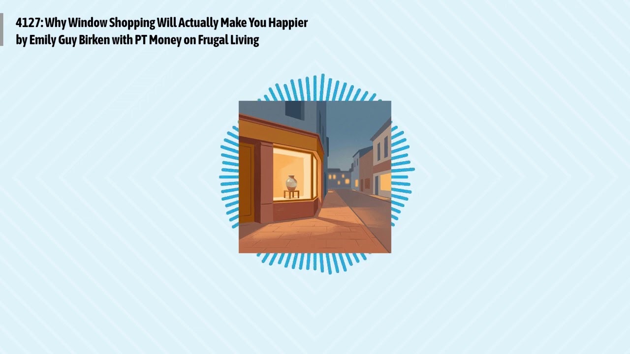 4127: Why Window Shopping Will Actually Make You Happier by Emily Guy Birken with PT Money on...