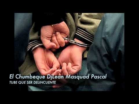 El Chumbeque & Pascal Ft.  DjLean Masquad - Tuve que ser Delincuente