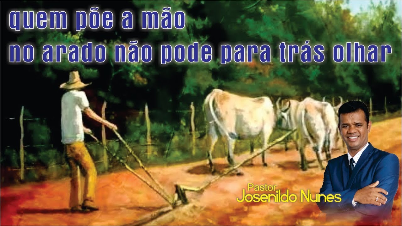 Quem põe a mão no arado não pode para trás olhar