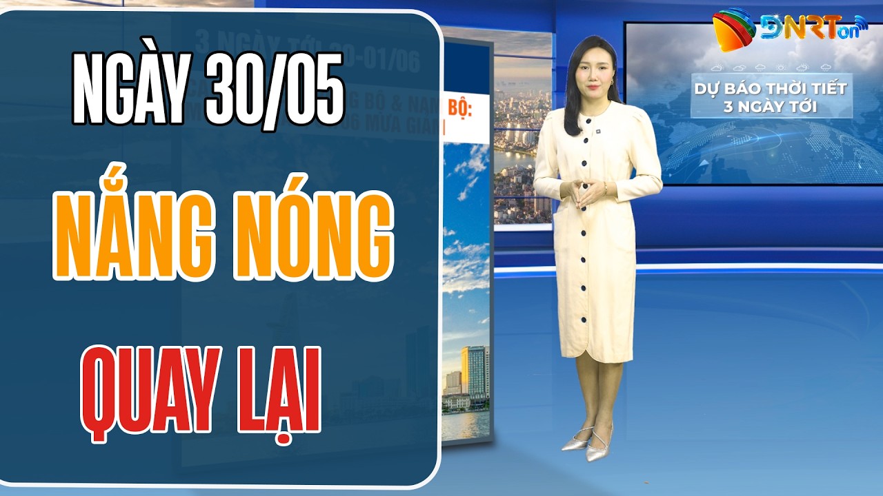 Dự báo thời tiết 30/05-01/06 | Bắc Bộ và Trung Bộ giảm mưa, nắng nóng diện rộng quay trở lại