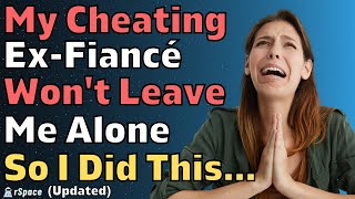 UPDATED: My Cheating Ex-Fiancé Keeps Coming Back To My Door (Reddit Relationship Stories)