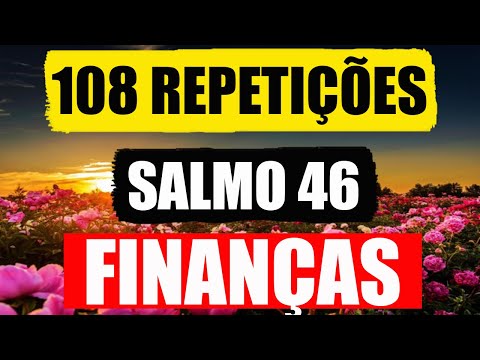 108 REPETIÇÕES - SALMO 46 - PELA VIDA FINANCEIRA