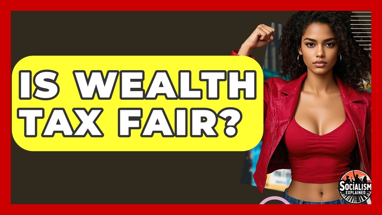 Is Wealth Tax Fair? - Socialism Explained