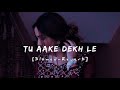 TU AAKE DEKH LE KING SLOWED REVERB NIGHT RLXX