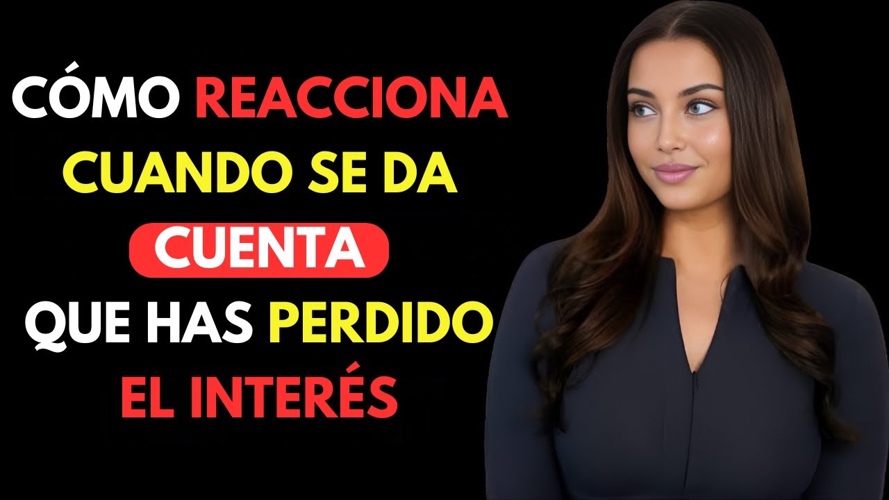 Cómo reacciona una mujer cuando se da cuenta de que has perdido el interés