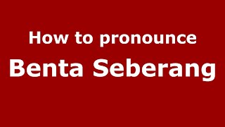 How to pronounce Benta Seberang