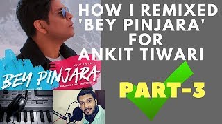 How to Remix Bollywood Songs | Remixing Ankit Tiwari&#39;s song Bey Pinjara Part 3