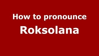 How to pronounce Roksolana