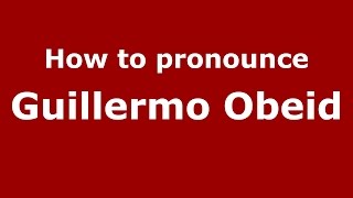 How to pronounce Guillermo Obeid
