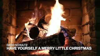 David Schultz – Have Yourself a Merry Little Christmas (Official Fireplace Video – Christmas Songs)