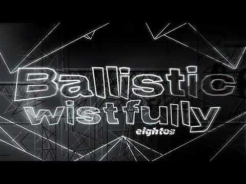 Ballistic Wistfully by Eightos and TomScott. In Good quality [2K 60FPS] (+layout w/clicks)