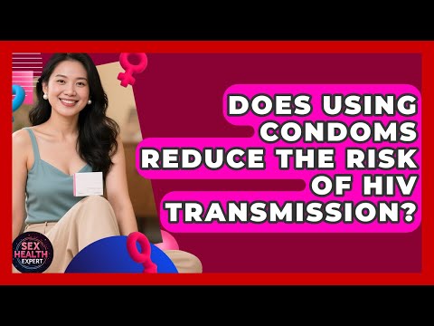 Does Using Condoms Reduce the Risk of HIV Transmission? - Sex Health Expert