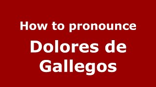 How to pronounce Dolores De Gallegos