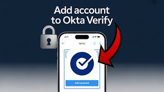 How to Add Account to Okta Verify (Step-by-Step Setup Guide)