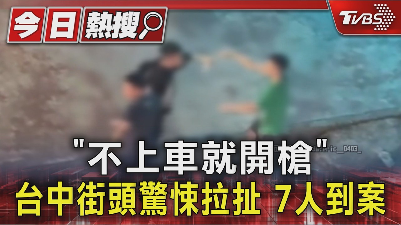 「不上車就開槍」 台中街頭驚悚拉扯 7人到案