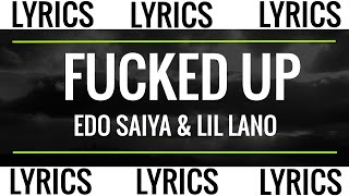 FUCKED UP - EDO SAIYA &amp; LIL LANO (LYRICS)