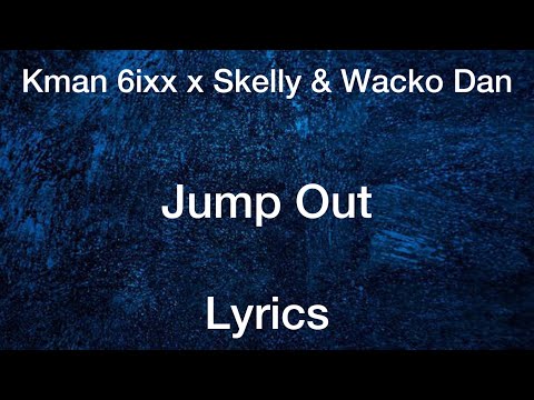 Kman 6ixx x Skelly 12K & Wacko Dan - Jump Out [Lyrics]