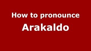 How to pronounce Arakaldo