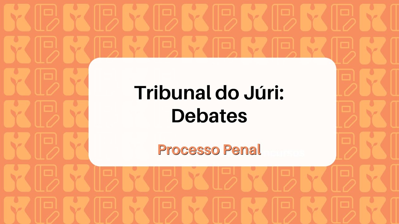 Tribunal do Júri: Debates | Processo Penal | Kultivi