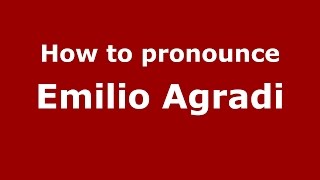 How to pronounce Emilio Agradi