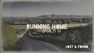 LOST &amp; FOUND - RUNNING HOME (PSALM 51) (Lyric Video)