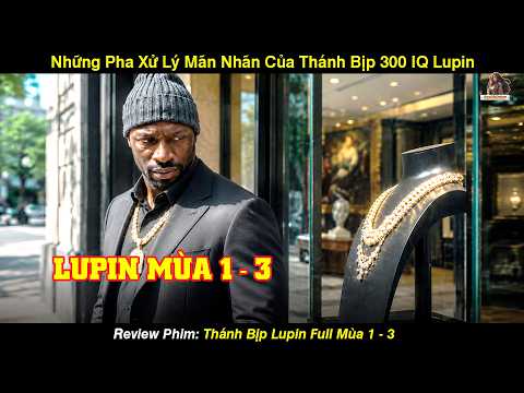 [REVIEW PHIM] Trọn Bộ Siêu Phẩm Thánh Bịp Lupin 300 IQ Mùa 1 - 3 | Những Pha Xử Lý Mãn Nhãn