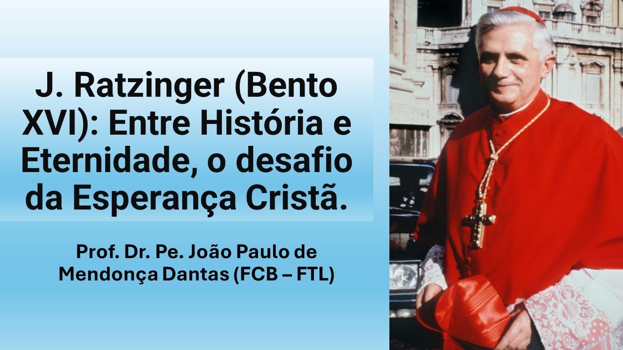 J. Ratzinger (Bento XVI): Entre História e Eternidade, o desafio da Esperança Cristã.