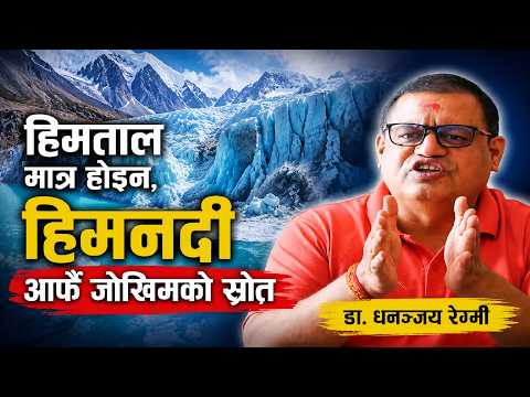 भोटेकोसी एउटा विपत्ति होइन, नेपालको हिमाली भविष्यको चेतावनी हो: धनञ्जय रेग्मी Dr. Dhananjaya Regmi