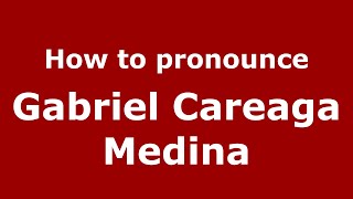 How to pronounce Gabriel Careaga Medina