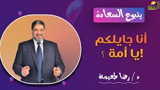 أنا جايلكم يا أمة ؟! || ينبوع السعادة || دكتور رضا طعيمة