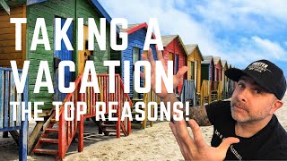 The Top Benefits of TAKING a VACATION -Why You May Need One!