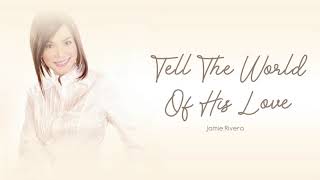 Jamie Rivera - Tell The World Of His Love (Audio) 🎵 | Inspirations
