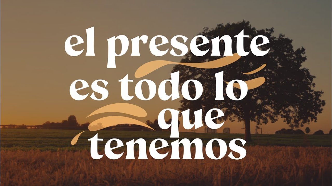 El Presente es Todo lo que Tenemos