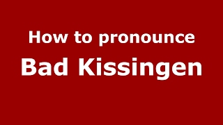 How to pronounce Bad Kissingen