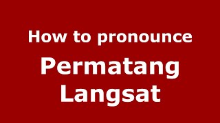 How to pronounce Permatang Langsat