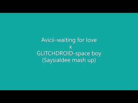 Avicii-waiting for love x GLITCHDROID-space boy(Saysialdee mash up)