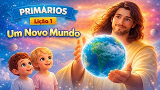 Lição 1 - Um Novo Mundo | Classe dos Primários | 1º Trimestre - Ano A | Vivos em Jesus