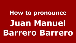 How to pronounce Juan Manuel Barrero Barrero
