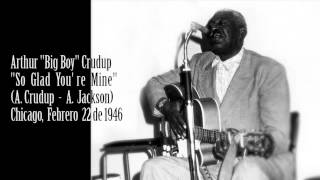 Arthur "Big Boy" Crudup - "So Glad You' re Mine"