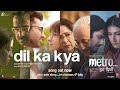 Metro In Dino Dil Ka Kya Song Anurag Basu Pritam Raghav Chaitanya Anurag S Bhushan Kumar
