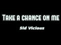 Sid Vicious - Take a chance on me (lyrics)