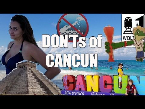 Visit Cancun - The DON'Ts of Visiting Cancun, Mexico