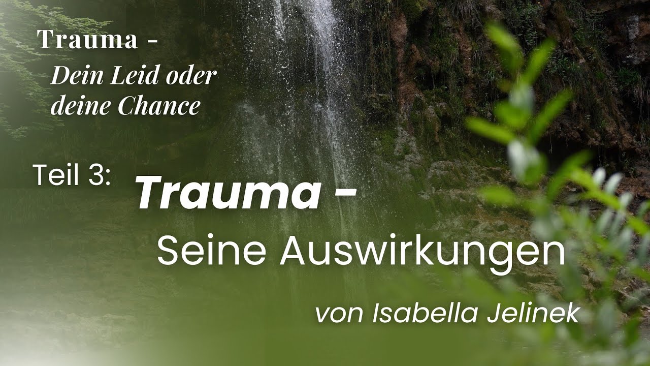 Seine Auswirkungen | "Trauma - Dein Leid oder deine Chance", Teil 3 | Isabella Jelinek
