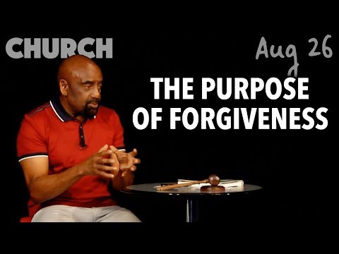 The Purpose of Forgiveness (Church, Aug 26, '18)