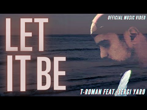 T-ROMAN Music Feat. Sergi Yaro - Let It Be [Official Music Video]