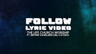 Follow Ft. Brynn VanBlaricom, Cayerio - The Life Church Worship (Lyric Video)