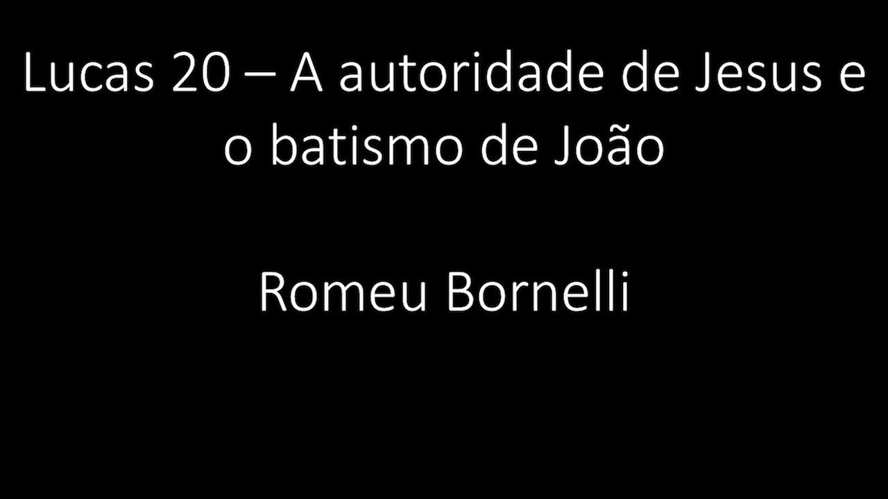 Lucas 20 - A autoridade de Jesus e o batismo de João - Romeu Bornelli