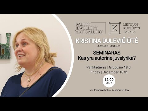 SEMINARAS: Kas yra autorinė juvelyrika? Kristina Dulevičiūtė - Baltijos juvelyrikos meno galerija