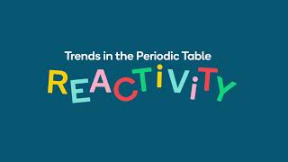 Trends in the Periodic Table — Reactivity!