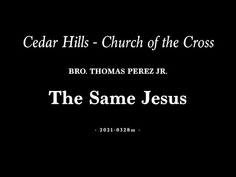2021-0328m | Bro. Thomas Perez Jr. | The Same Jesus